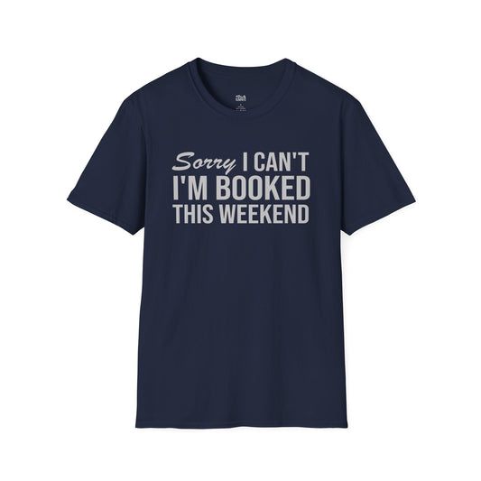 Sorry I Can’t I’m Booked This Weekend T-Shirt
