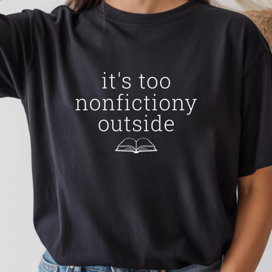 It's Too Nonfictiony Outside T-Shirt | Comfort Colors