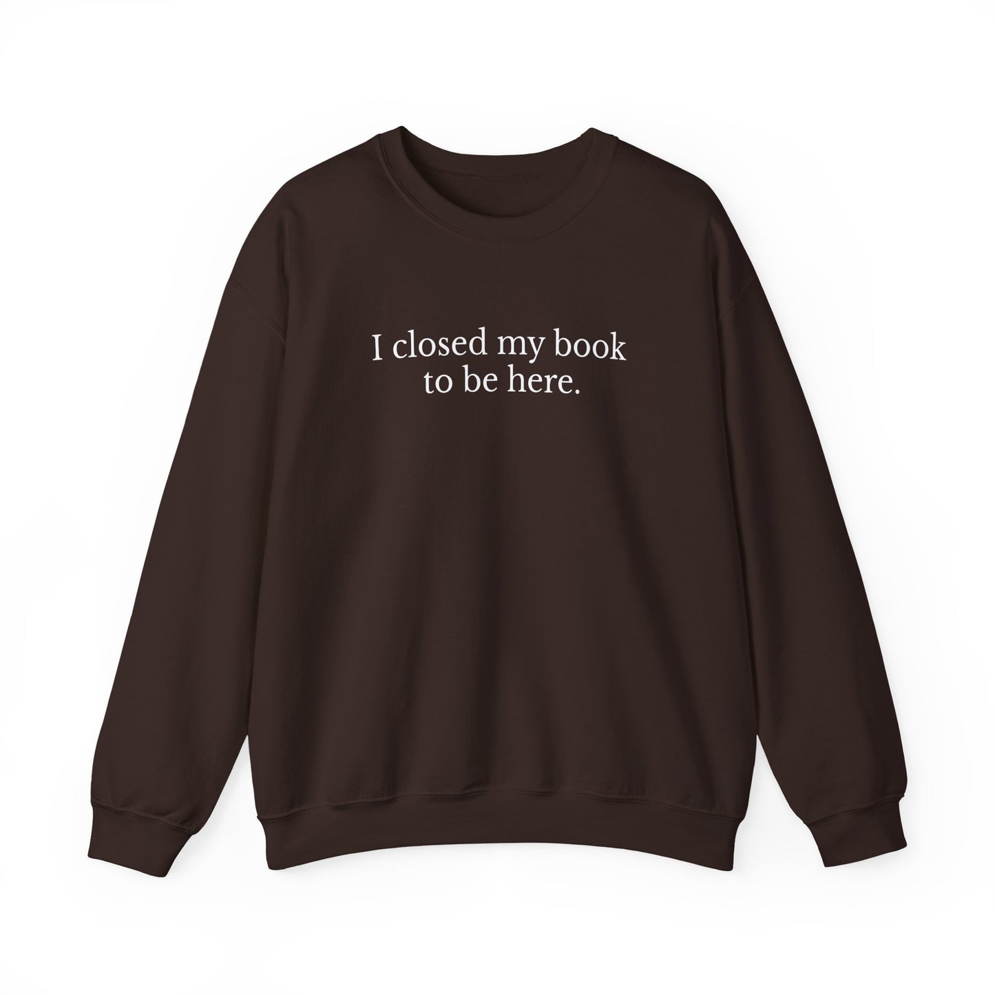 I closed my book to be here Sweatshirt