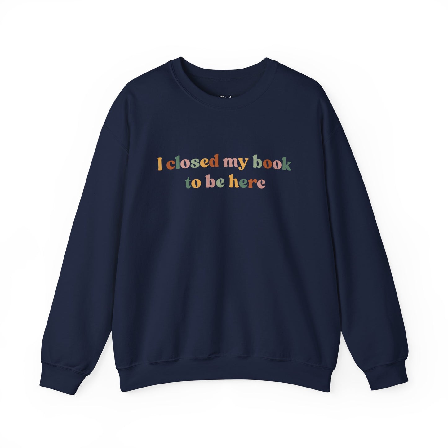 I closed my book to be here Sweatshirt