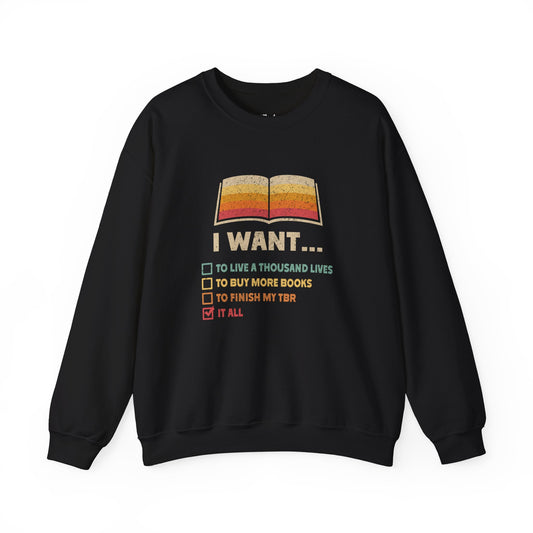 I Want It All – Bookish Reader black bookish sweatshirt – cozy Gildan 18000 crewneck for readers who live between chapters and adore bookish vibes.