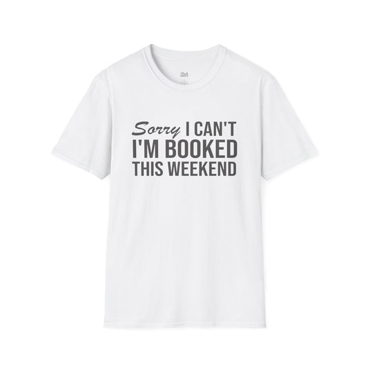 Sorry I Can’t I’m Booked This Weekend T-Shirt