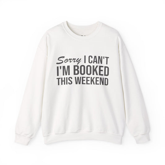 Sorry I Can’t I’m Booked This Weekend Sweatshirt