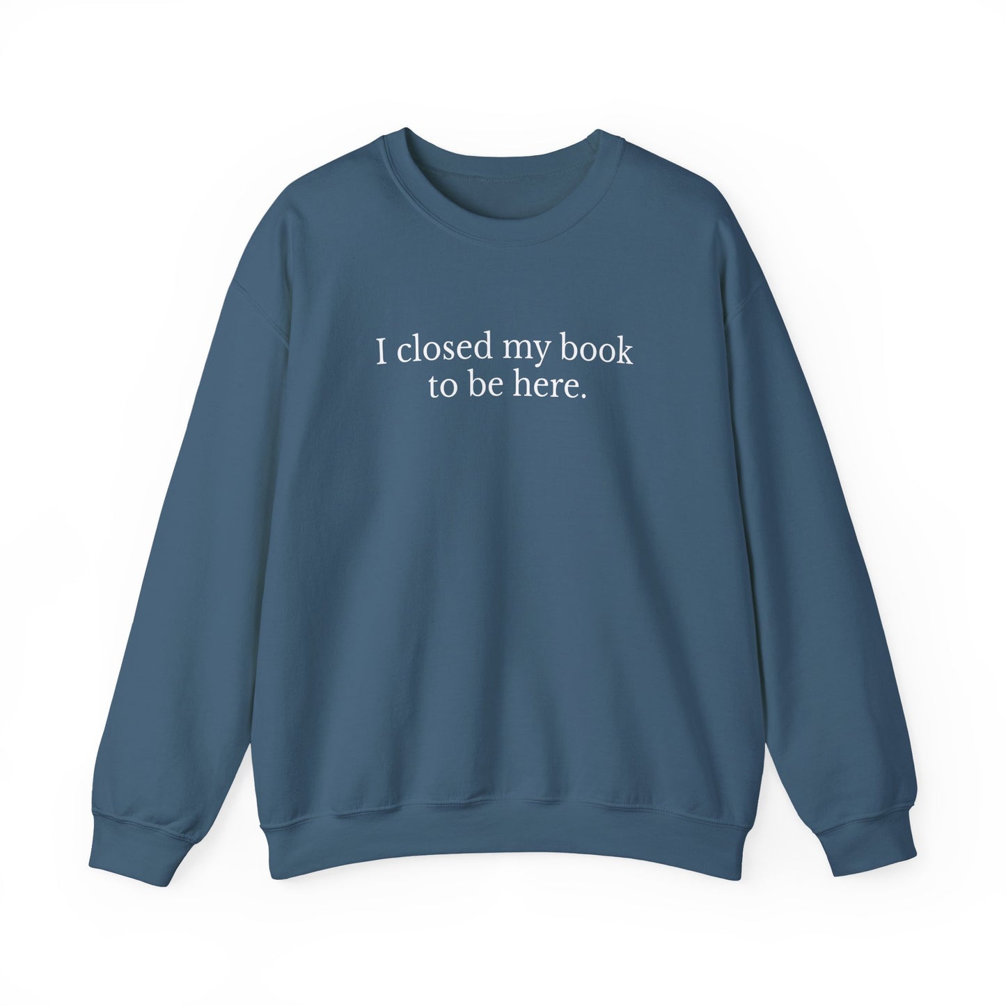I closed my book to be here Sweatshirt