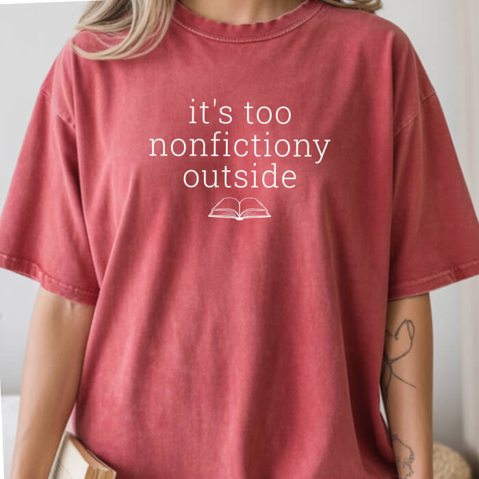 It's Too Nonfictiony Outside T-Shirt | Comfort Colors