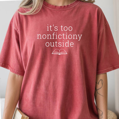 It's Too Nonfictiony Outside T-Shirt | Comfort Colors