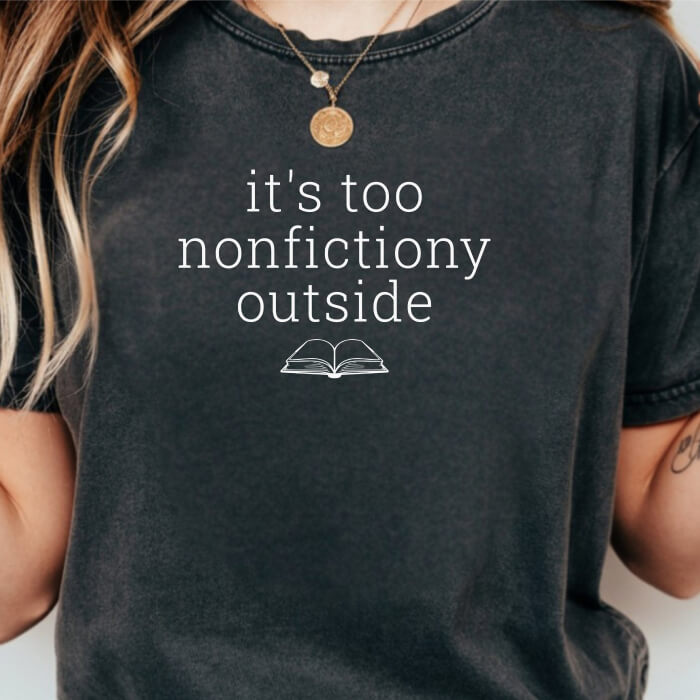 It's Too Nonfictiony Outside T-Shirt | Comfort Colors