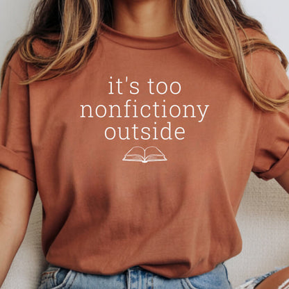 It's Too Nonfictiony Outside T-Shirt | Comfort Colors
