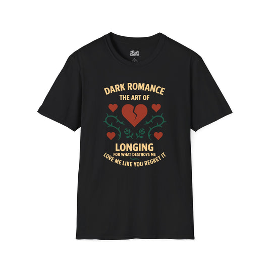 Dark Romance: The Art of Longing for What Destroys Me. Love Me Like You Regret It T-Shirt
