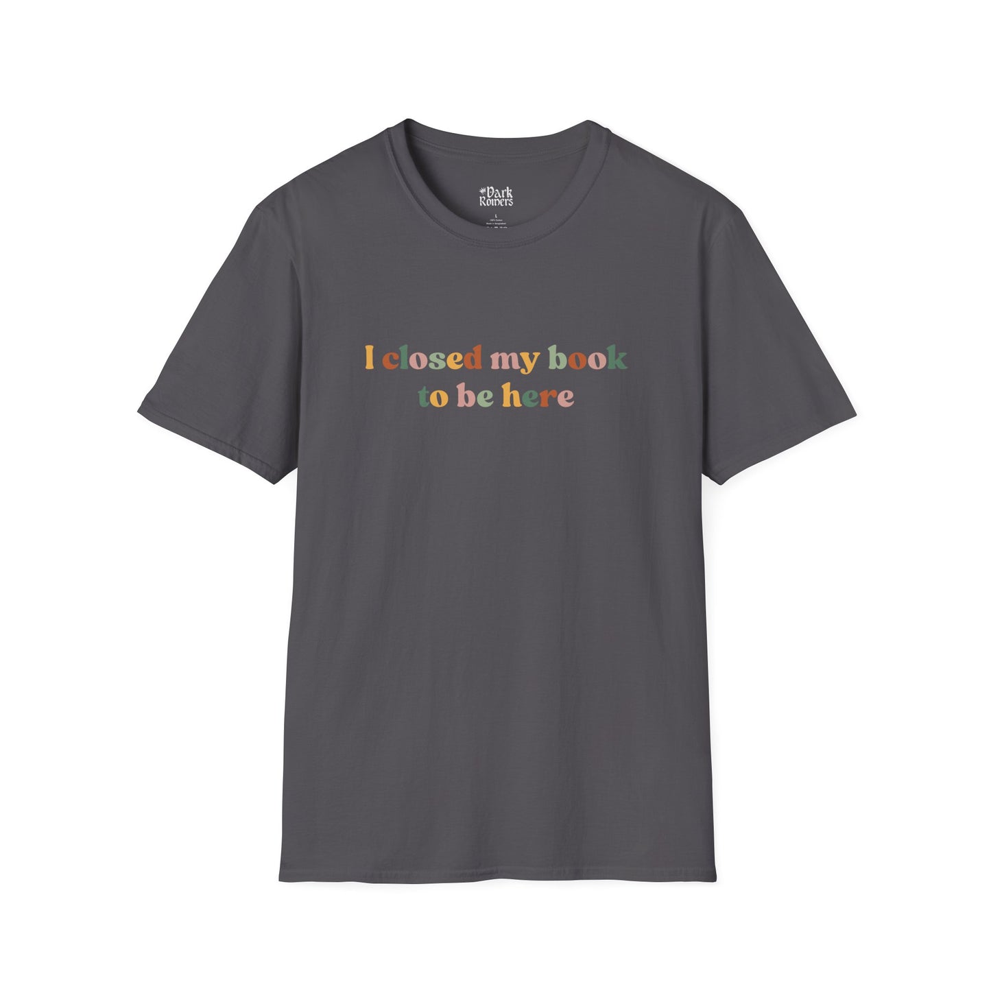 I closed my book to be here T-Shirt