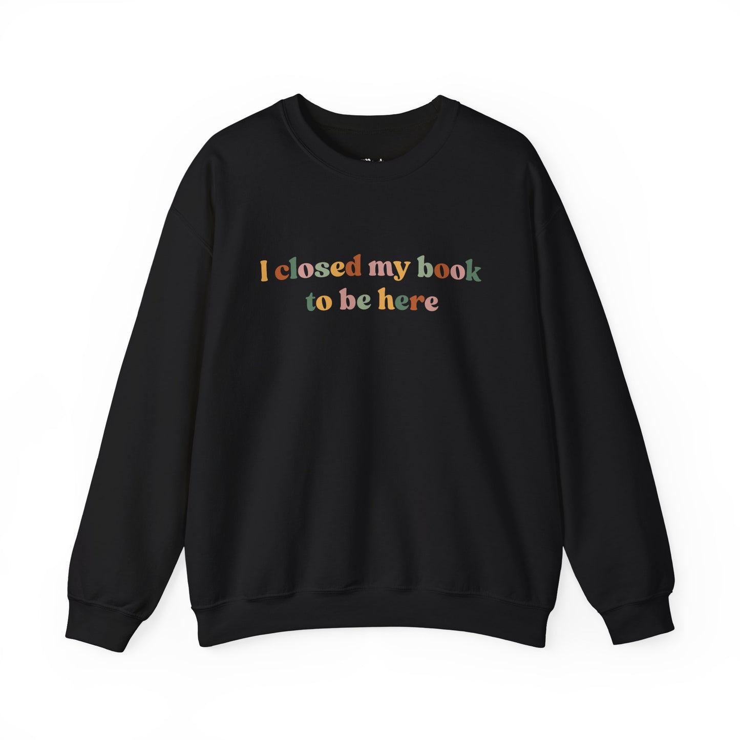 I closed my book to be here Sweatshirt
