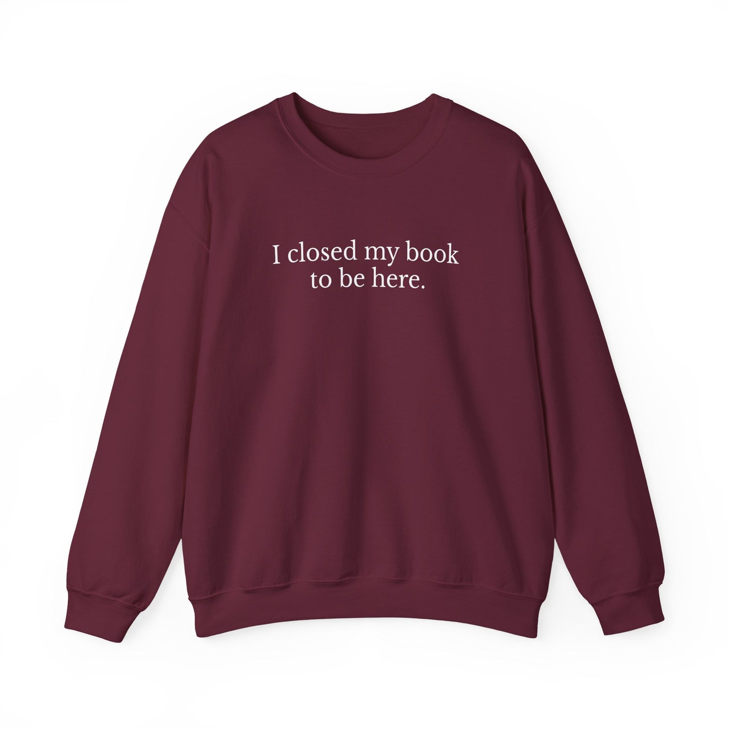 I closed my book to be here Sweatshirt