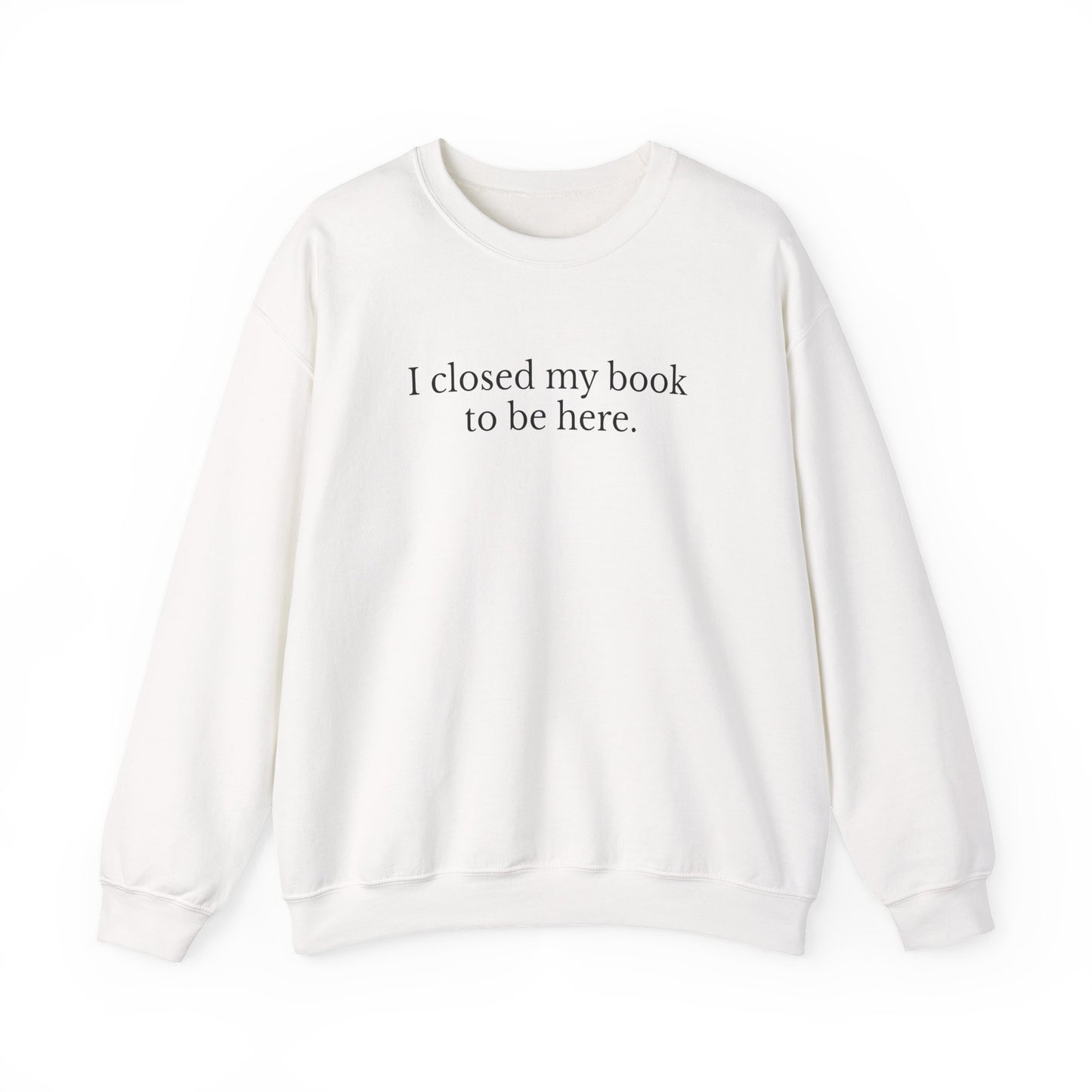 I closed my book to be here white book lover sweatshirt