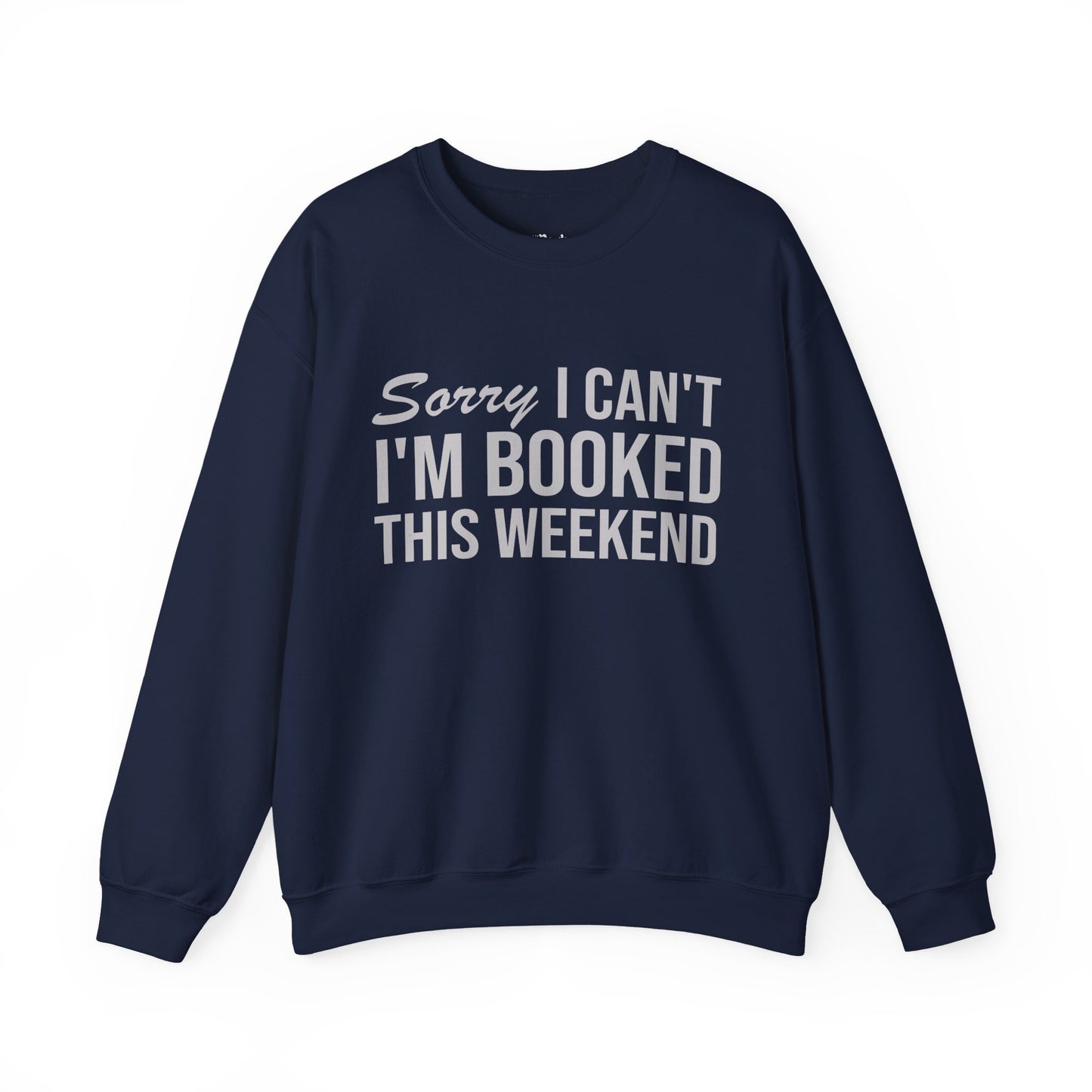 Sorry I Can’t I’m Booked This Weekend Sweatshirt