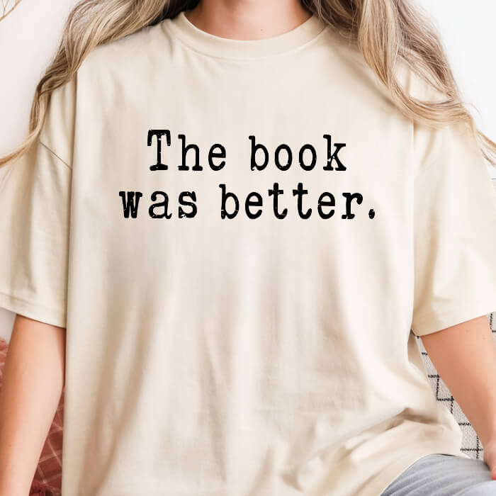 The Book Was Better T-Shirt | Comfort Colors