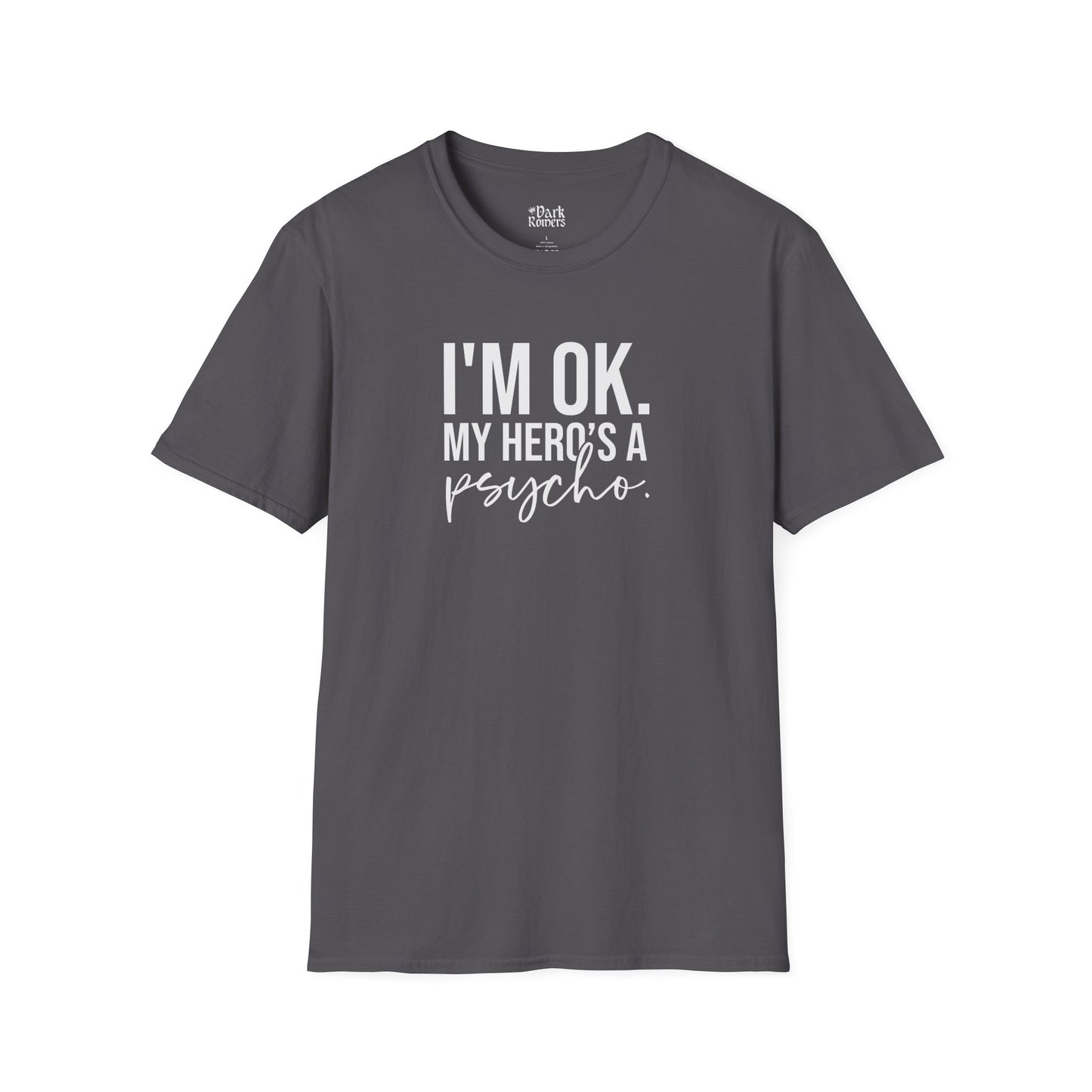 I'm OK. My Hero's a Psycho. T-Shirt