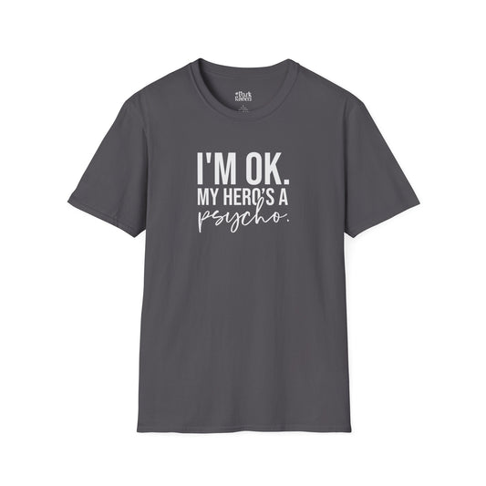 I'm OK. My Hero's a Psycho. T-Shirt
