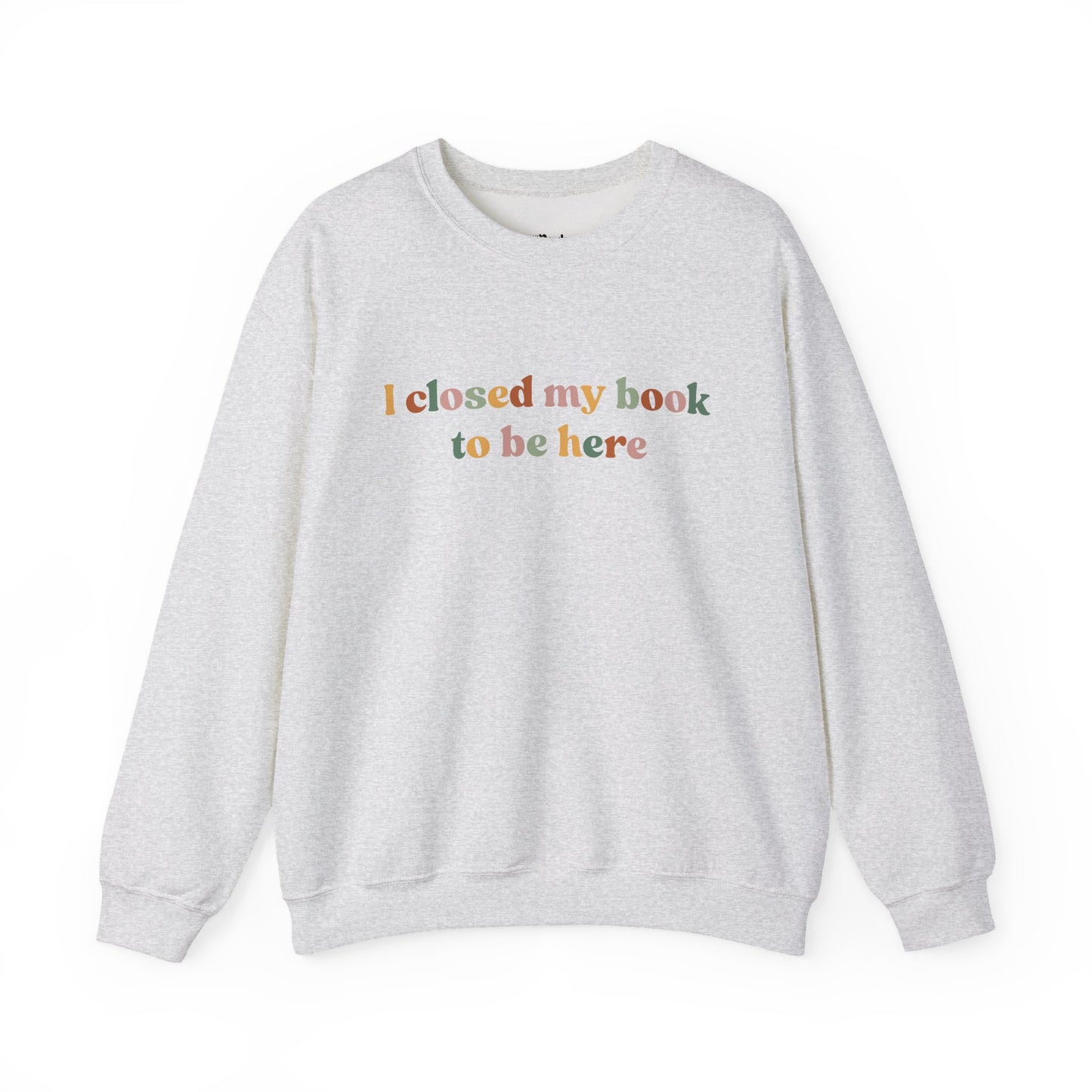I closed my book to be here Sweatshirt