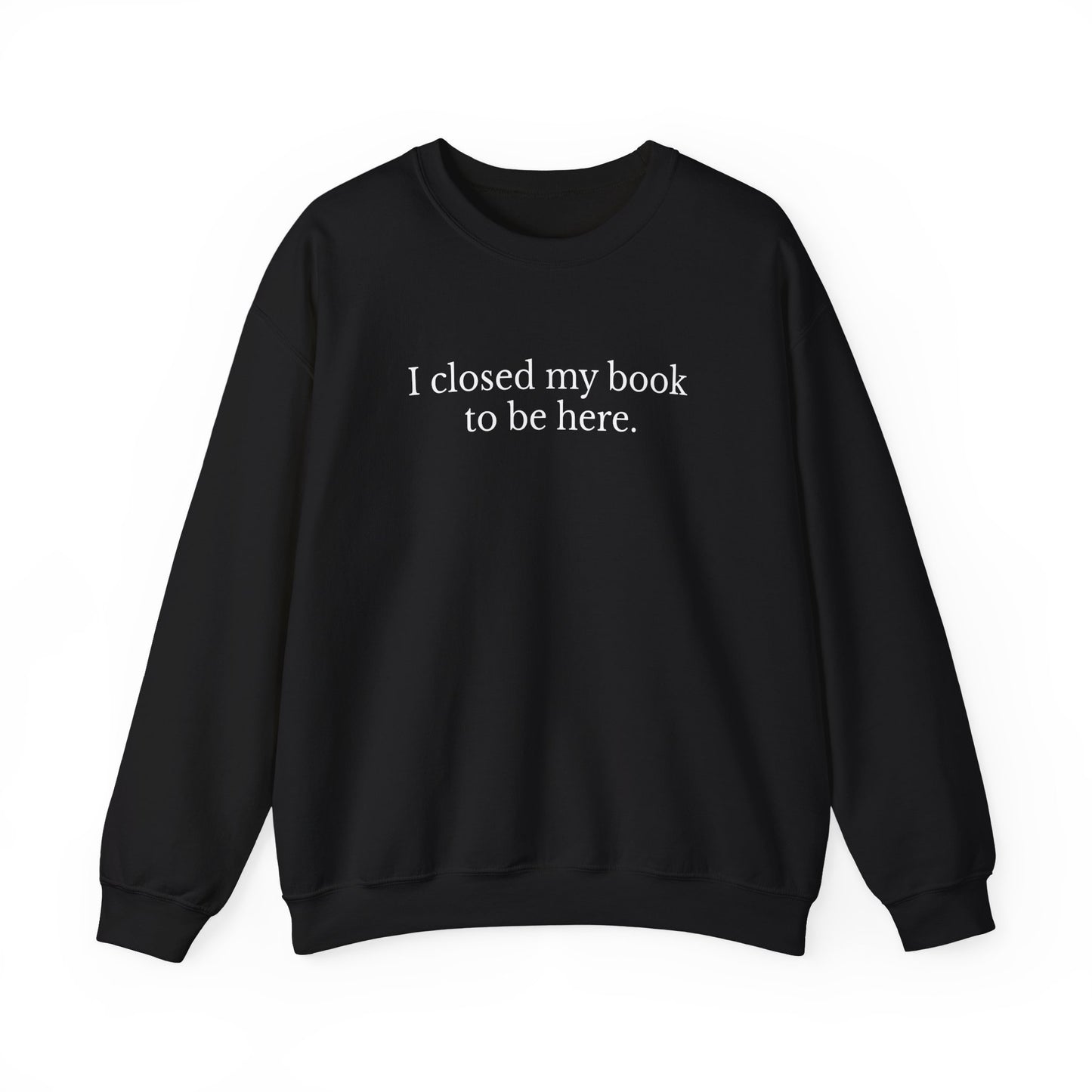 I closed my book to be here Sweatshirt