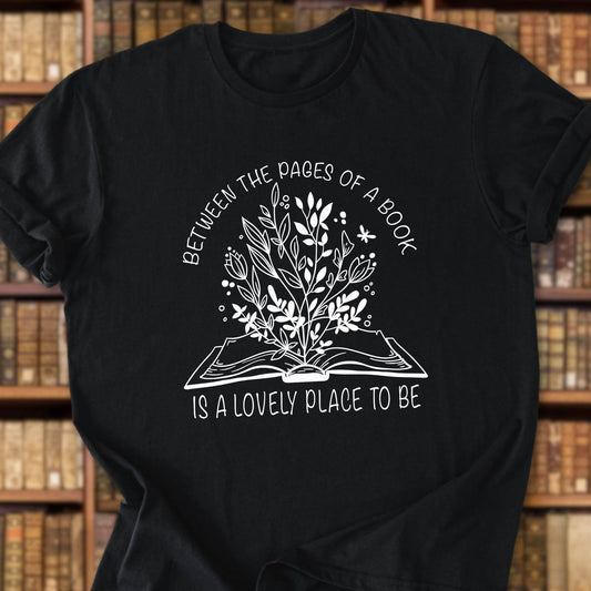 Between The Pages Of A Book Is A Lovely Place To Be T-Shirt