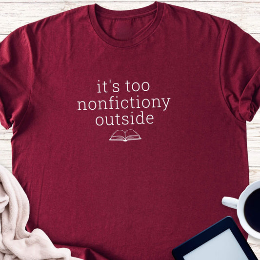 It's Too Nonfictiony Outside T-Shirt