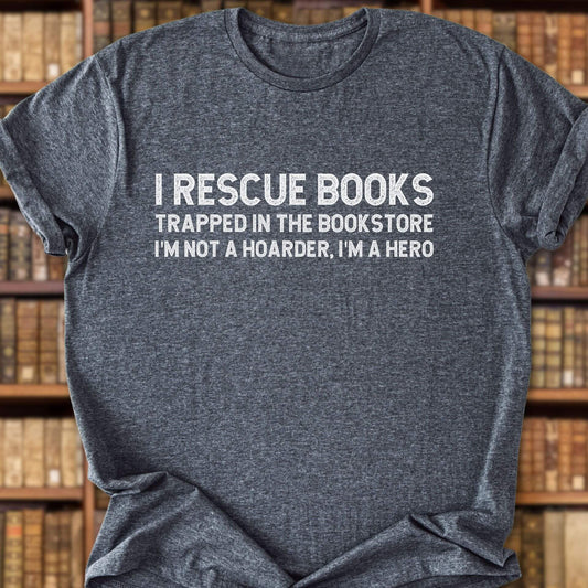 I Rescue Books Trapped In The Bookstore I'm Not A Hoarder, I'm A Hero T-Shirt
